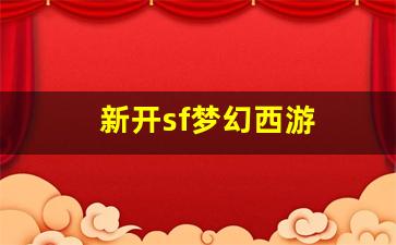 新开sf梦幻西游(新开sf梦幻西游怎么玩)