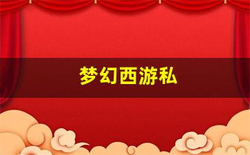 新开梦幻西游私服：梦幻西游私(梦幻西游私