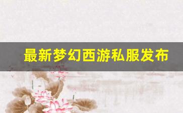 最新梦幻西游私服发布网(梦幻西游私sf发