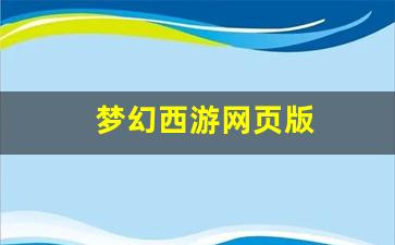 梦幻西游网页版(梦幻西游网页版攻略)
