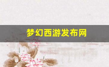 梦幻西游任务：梦幻西游发布网(新开梦幻西游发布网) (2)